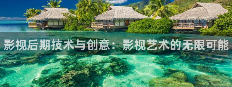 全能电影网：影视后期技术与创意：影视艺术的无限可能